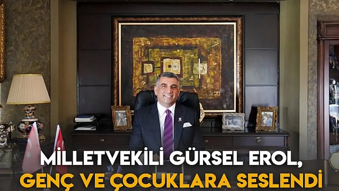 Milletvekili Gürsel Erol, genç ve çocuklara seslendi