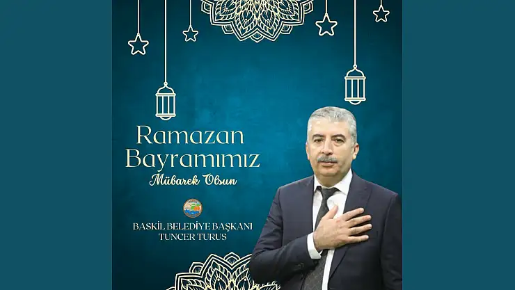 Baskil Belediye Başkanı Tuncer Turus, Ramazan Bayramınızı kutluyor.