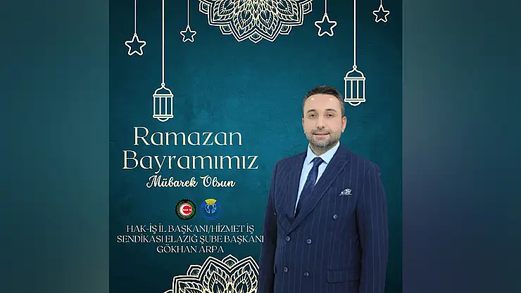 Hak-İş İl Başkanı/Hizmet-İş Sendikası Elazığ Şube Başkanı Gökhan Arpa Ramazan Bayramınızı Kutluyor